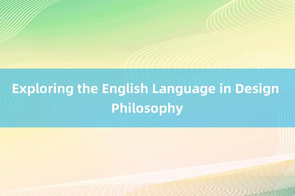 Exploring the English Language in Design Philosophy